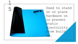 1
5 Used to stand
on or place
hardware on
to prevent
static
electricity
from build
up.
 