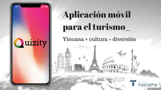 Aplicación móvil
para el turismo_
Yincana + cultura = diversión
 