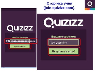 Сторінка учня
(join.quizizz.com).
Ім’я учня
PIN-кода, присвоєний грі
 