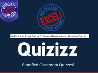 Gamified Classroom Quizzes!
Bedford Area School District Professional Development 1 hour Mini-Course
 