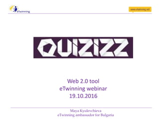 Maya Kyulevchieva
eTwinning ambassador for Bulgaria
Web 2.0 tool
eTwinning webinar
19.10.2016
 