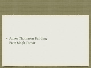 James Thomason Building 
Paan Singh Tomar
 
