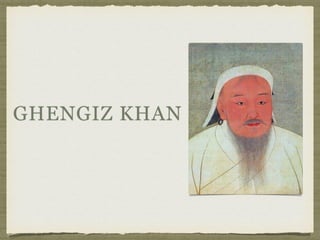 GHENGIZ KHAN
 