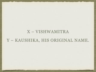 X – VISHWAMITRA
Y – KAUSHIKA, HIS ORIGINAL NAME.
 