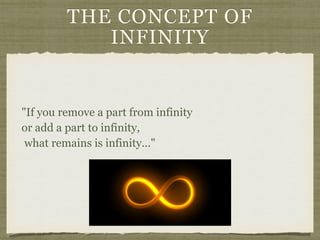 THE CONCEPT OF
INFINITY
"If you remove a part from infinity  
or add a part to infinity, 
what remains is infinity..."
 