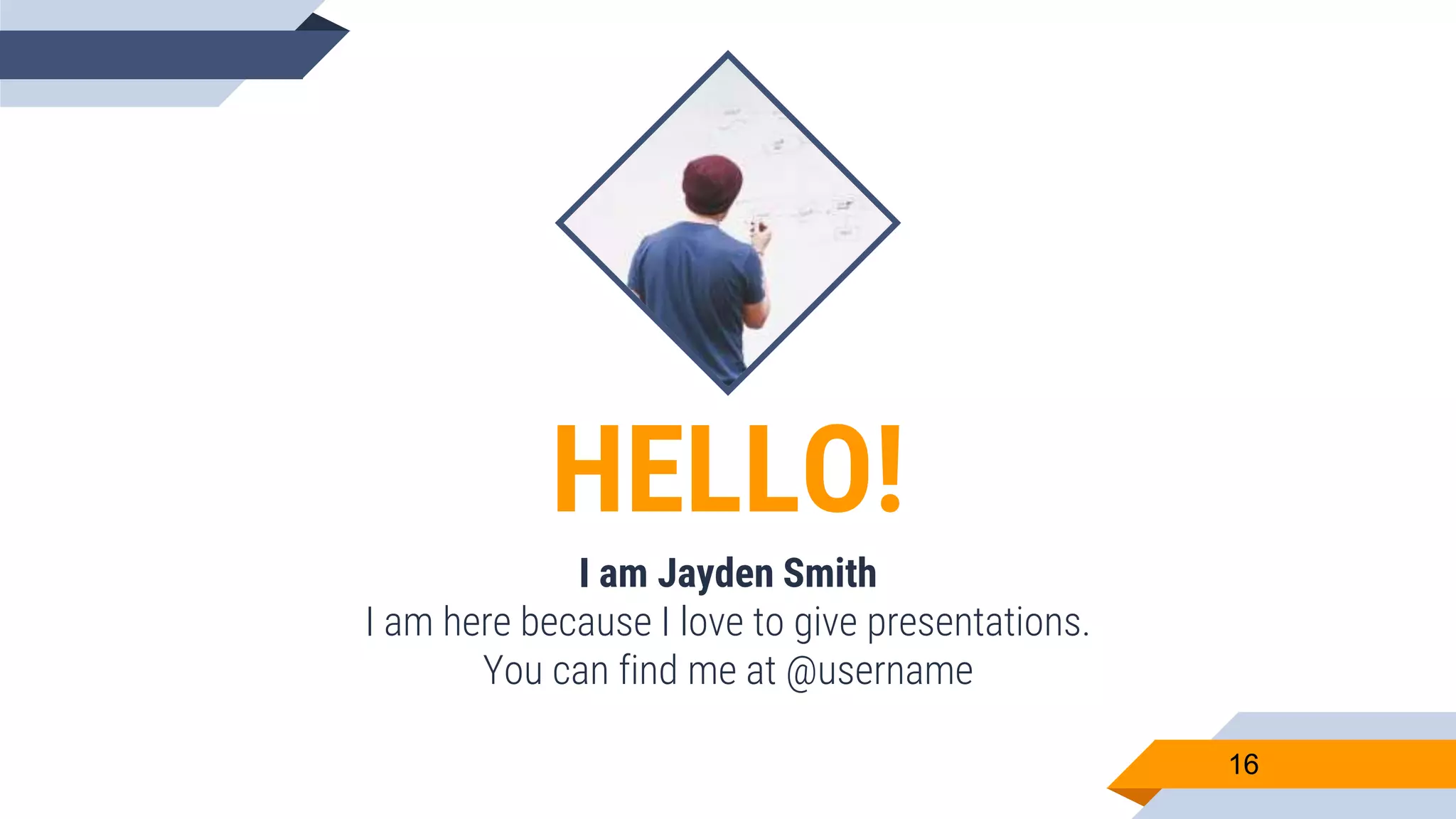 HELLO! I am Jayden Smith I am here because I love to give presentations. You can find me at @username 16 