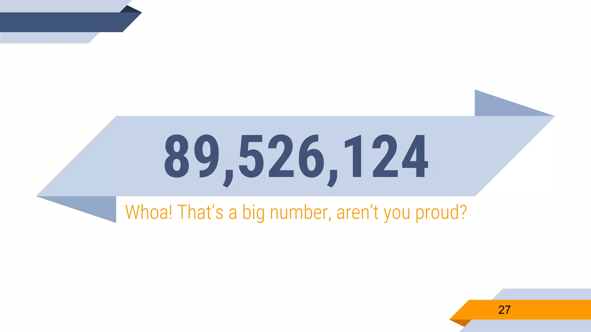 89,526,124 Whoa! That’s a big number, aren’t you proud? 27 