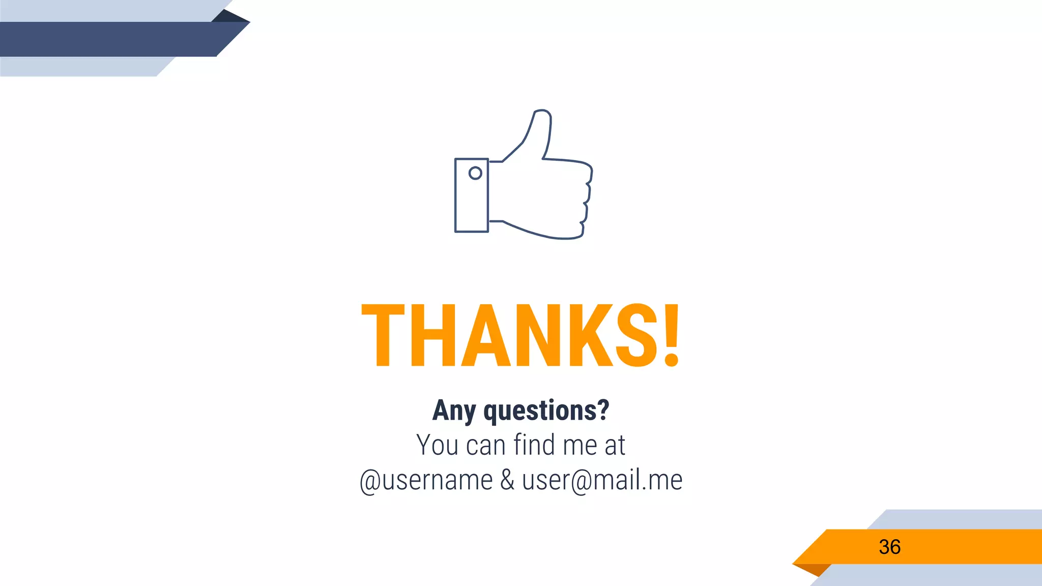 36 THANKS! Any questions? You can find me at @username & user@mail.me 