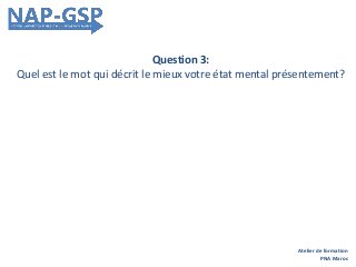 Question 3:
Quel est le mot qui décrit le mieux votre état mental présentement?
Atelier de formation
PNA Maroc
 