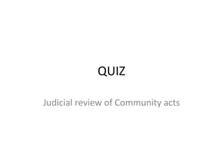 QUIZ Judicial review of Community acts 