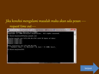 Jika koneksi mengalami masalah maka akan ada pesan ----
request time out----
lanjoot
 