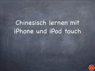 Chinesisch lernen mit
iPhone und iPod touch




                         Kuo
 