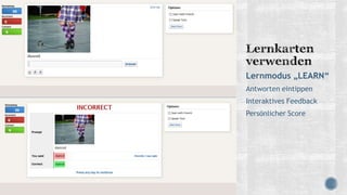 Lernmodus „LEARN“
Antworten eintippen
Interaktives Feedback
Persönlicher Score
 