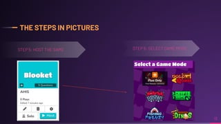 THE STEPS IN PICTURES
13
STEP 5: HOST THE GAME STEP 6: SELECT GAME MODE
 