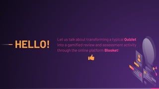 HELLO!
Let us talk about transforming a typical Quizlet
into a gamiﬁed review and assessment activity
through the online p...