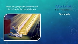 When you google one question and
find a Quizlet for the whole test
Test mode
 