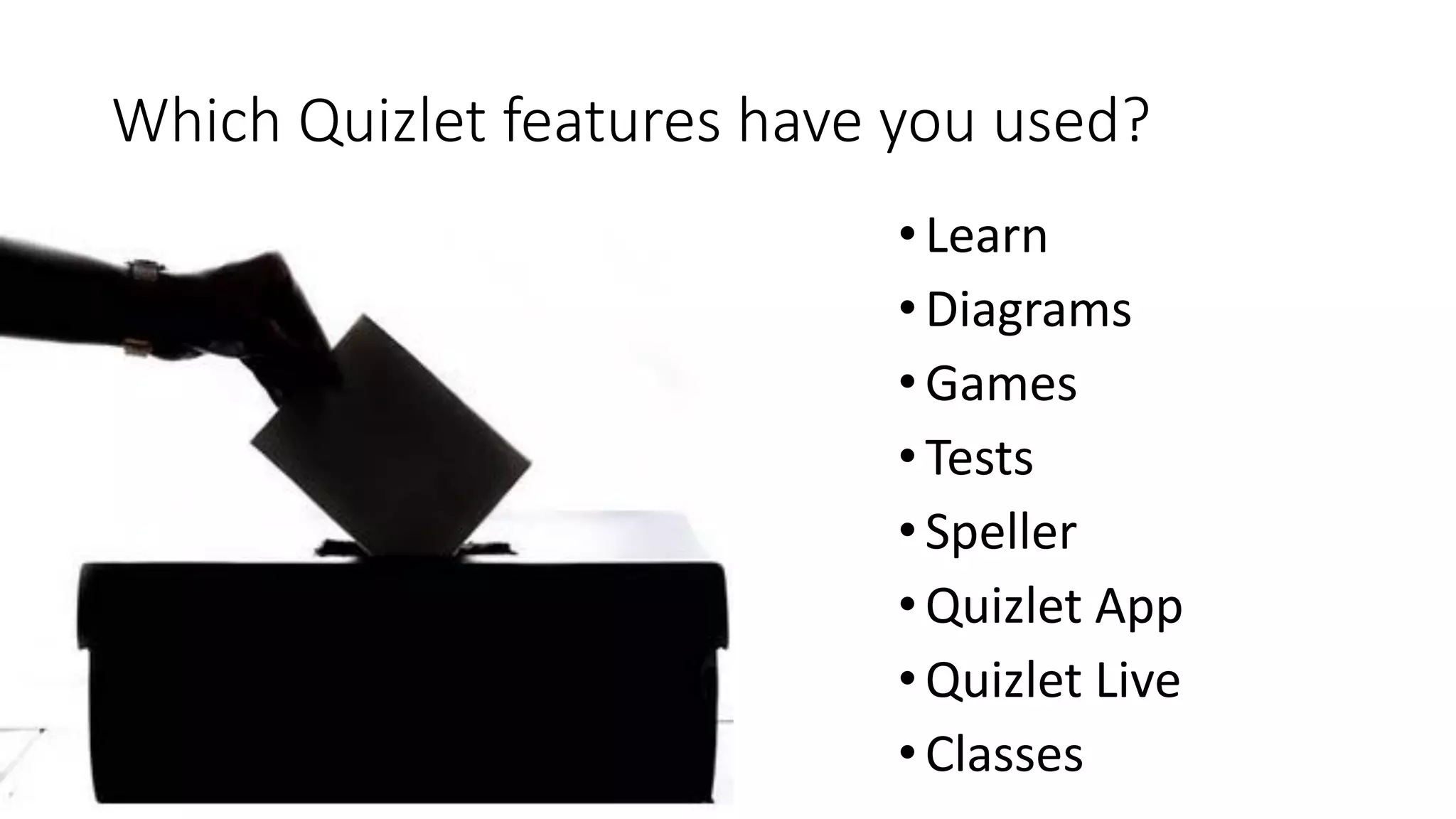 Which Quizlet features have you used?
•Learn
•Diagrams
•Games
•Tests
•Speller
•Quizlet App
•Quizlet Live
•Classes
 