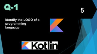 Q-1
Identify the LOGO of a
programming
language
 