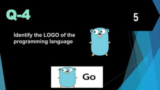 Q-4
Identify the LOGO of the
programming language
 