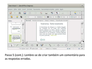 Passo 5 (cont.): Lembre-se de criar também um comentário para
as respostas erradas.
 