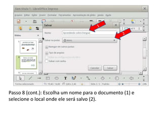 Passo 8 (cont.): Escolha um nome para o documento (1) e
selecione o local onde ele será salvo (2).
 