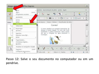 Passo 12: Salve o seu documento no computador ou em um
pendrive.
 
