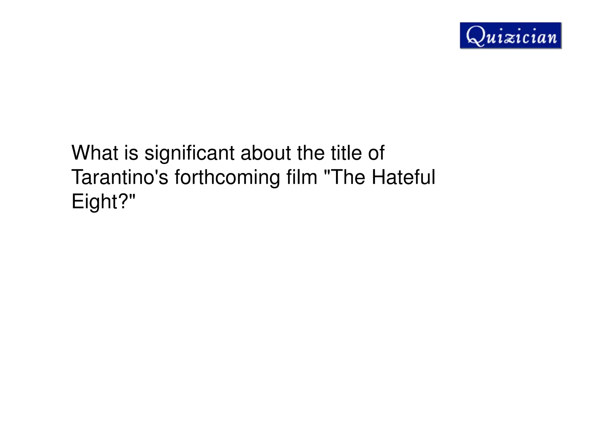 What is significant about the title of
Tarantino's forthcoming film "The Hateful
Eight?"
 