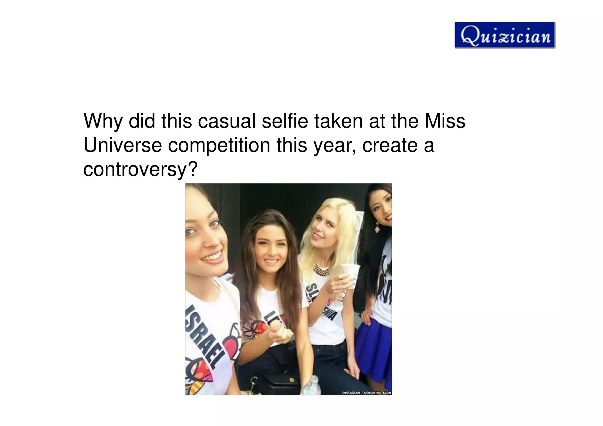 Why did this casual selfie taken at the Miss
Universe competition this year, create a
controversy?
 
