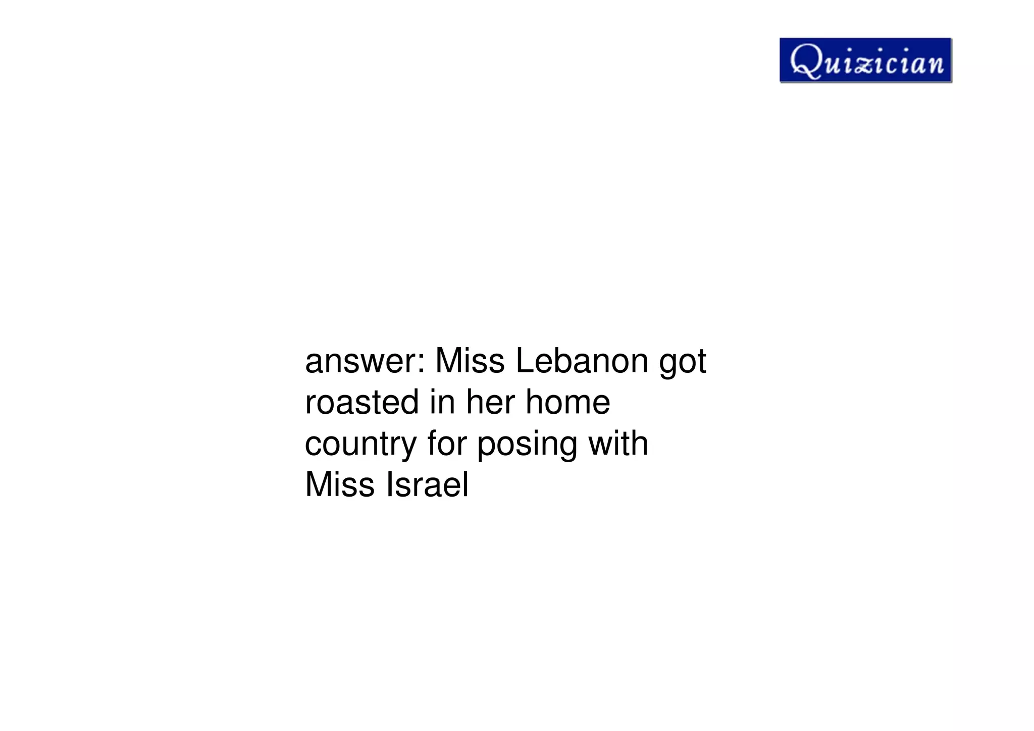 answer: Miss Lebanon got
roasted in her home
country for posing with
Miss Israel
 