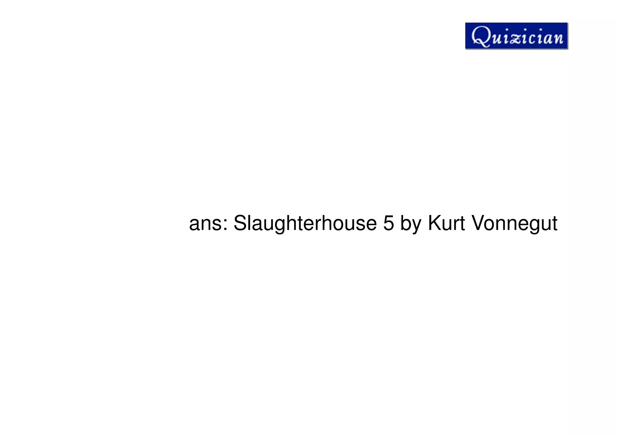 ans: Slaughterhouse 5 by Kurt Vonnegut
 