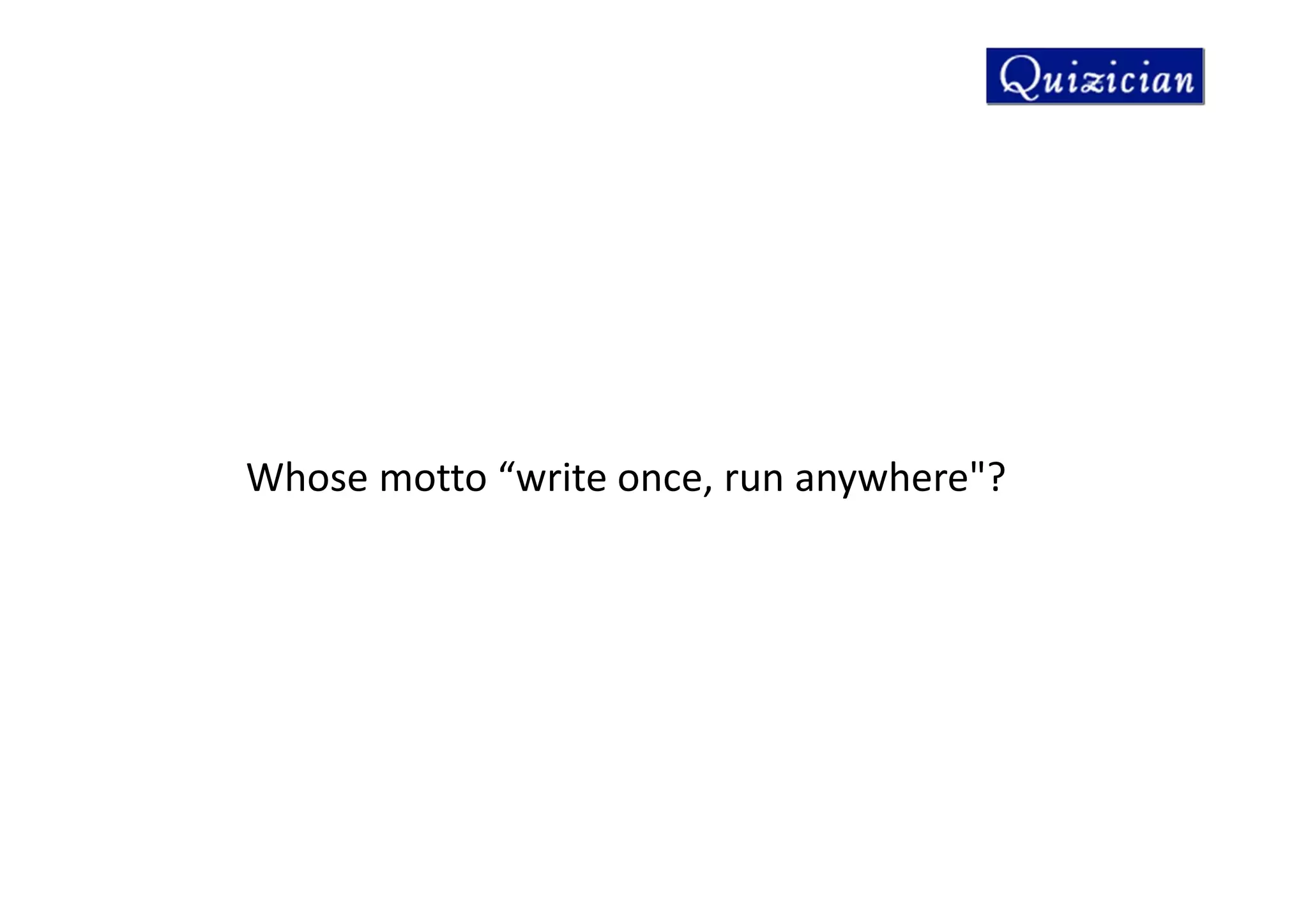 Whose motto “write once, run anywhere"?
 