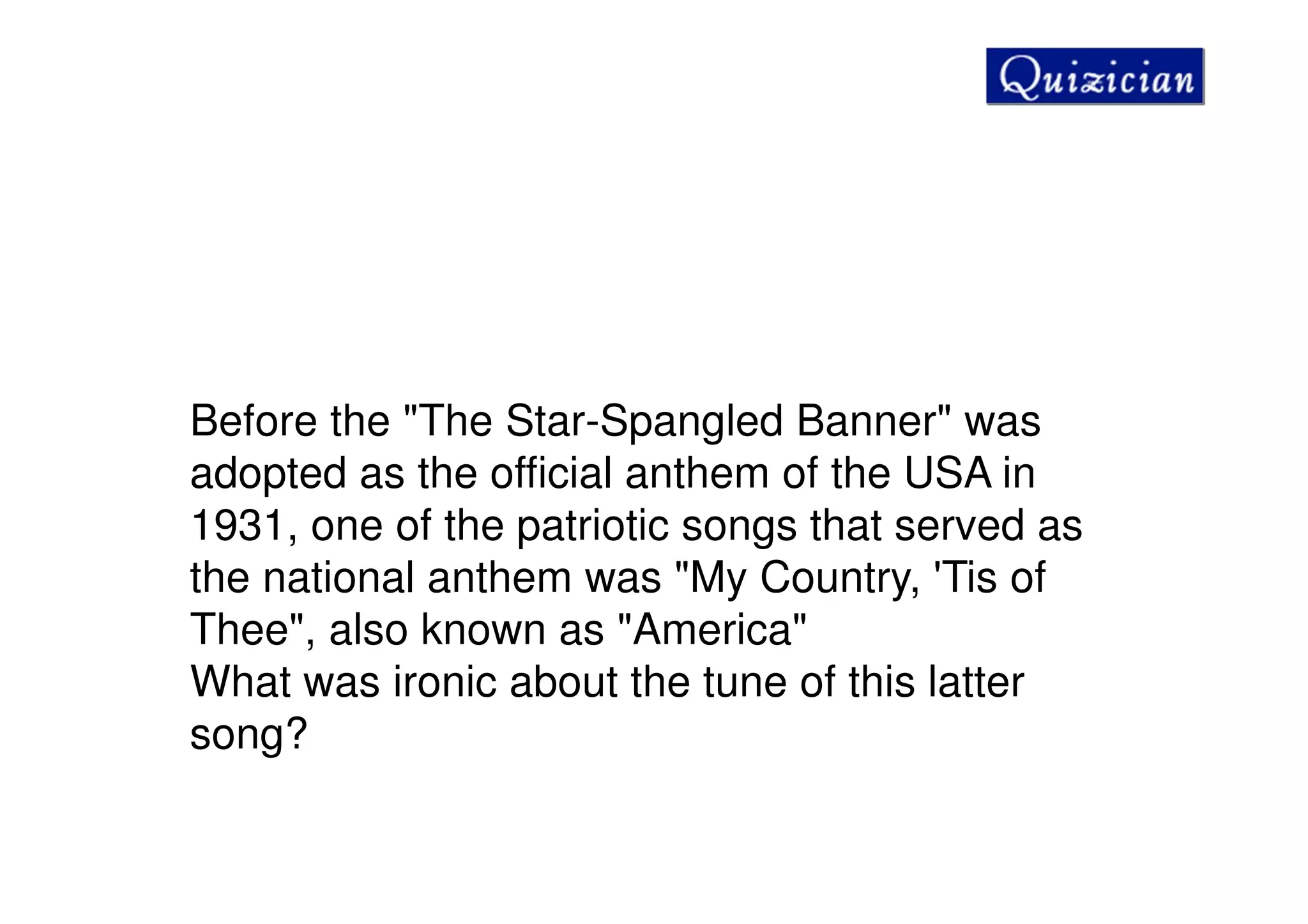 Before the "The Star-Spangled Banner" was
adopted as the official anthem of the USA in
1931, one of the patriotic songs that served as
the national anthem was "My Country, 'Tis of
Thee", also known as "America"
What was ironic about the tune of this latter
song?
 
