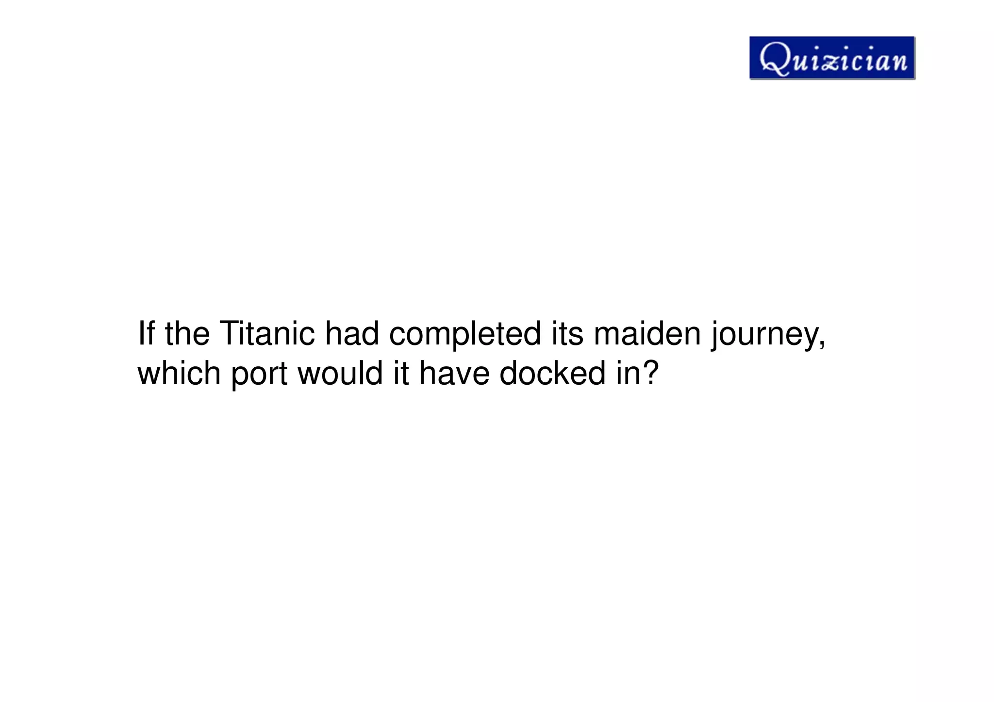 If the Titanic had completed its maiden journey,
which port would it have docked in?
 