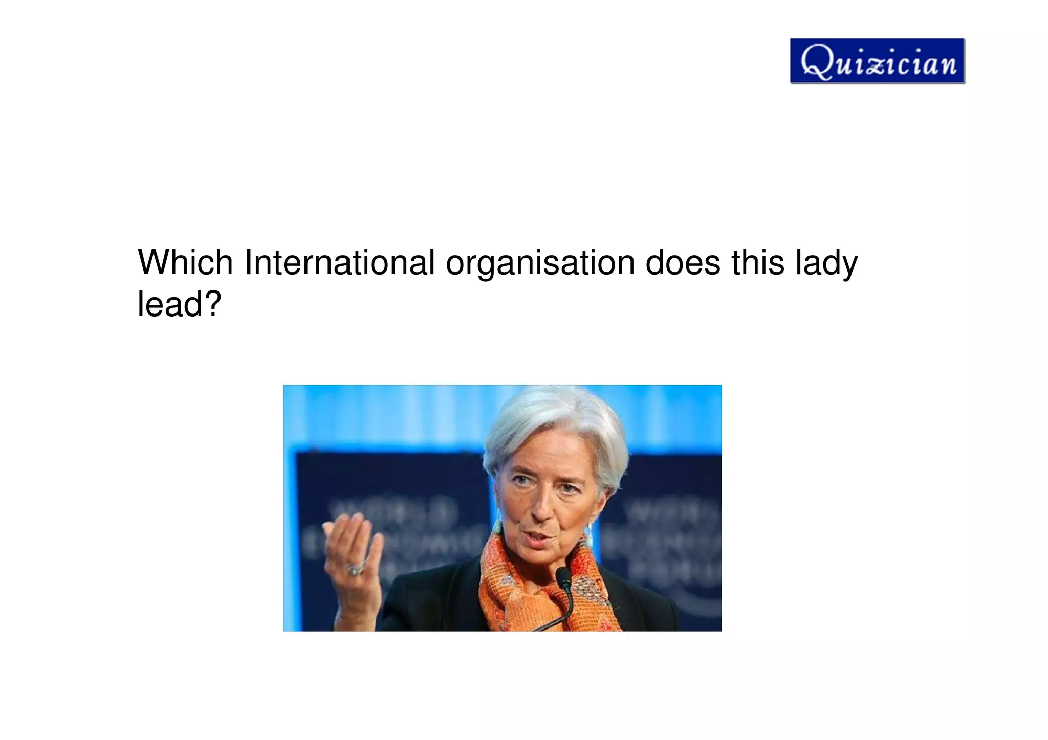 Which International organisation does this lady
lead?
 