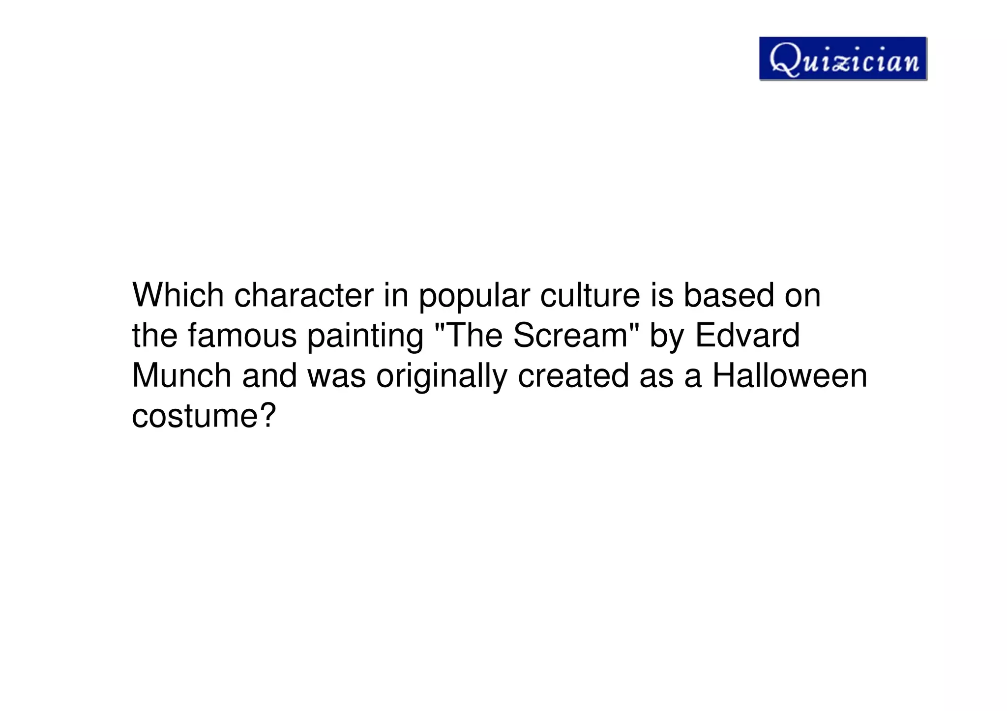 Which character in popular culture is based on
the famous painting "The Scream" by Edvard
Munch and was originally created as a Halloween
costume?
 