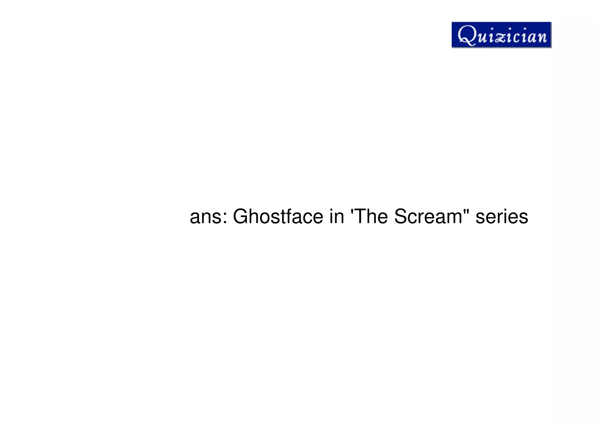 ans: Ghostface in 'The Scream" series
 