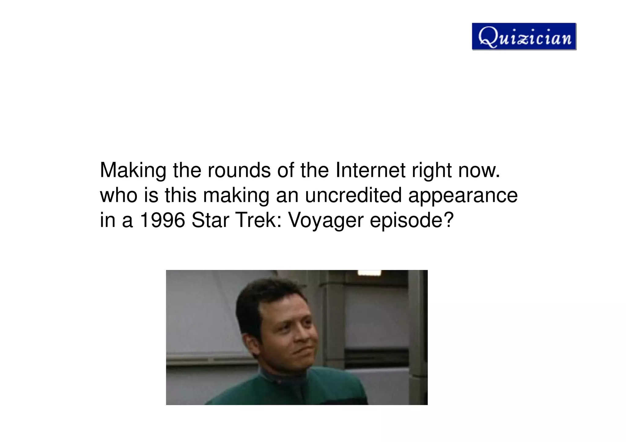 Making the rounds of the Internet right now.
who is this making an uncredited appearance
in a 1996 Star Trek: Voyager episode?
 