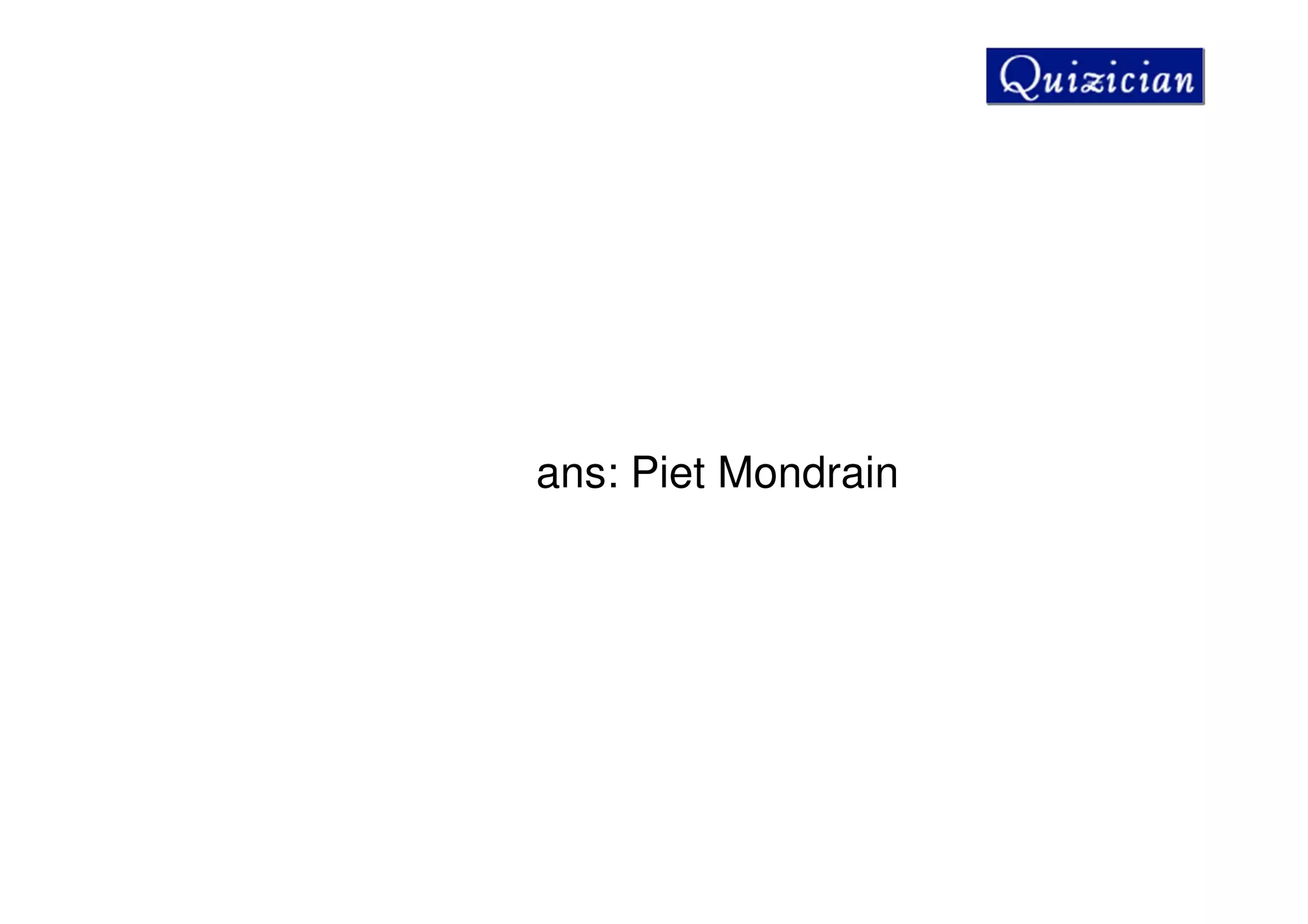 ans: Piet Mondrain
 