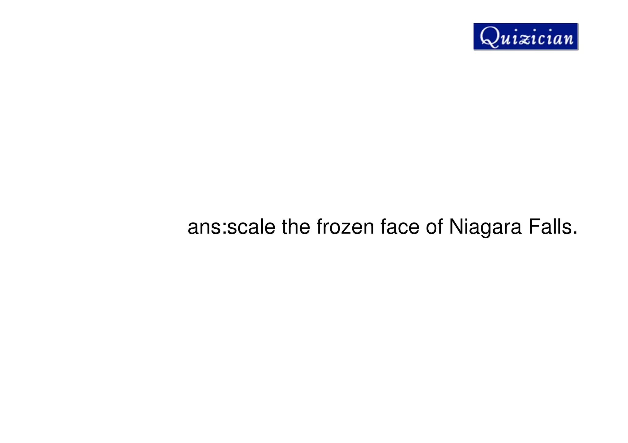 ans:scale the frozen face of Niagara Falls.
 