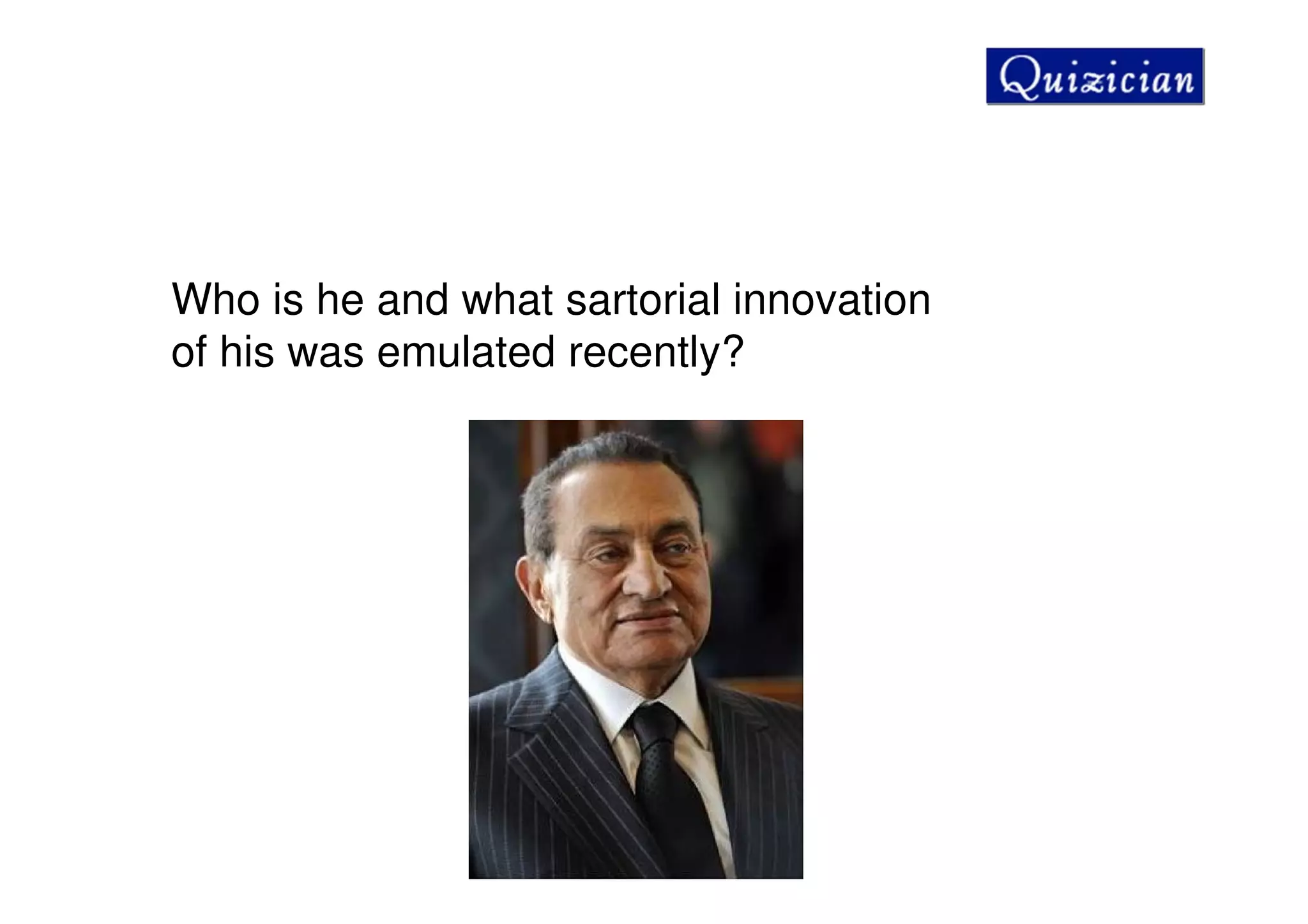 Who is he and what sartorial innovation
of his was emulated recently?
 