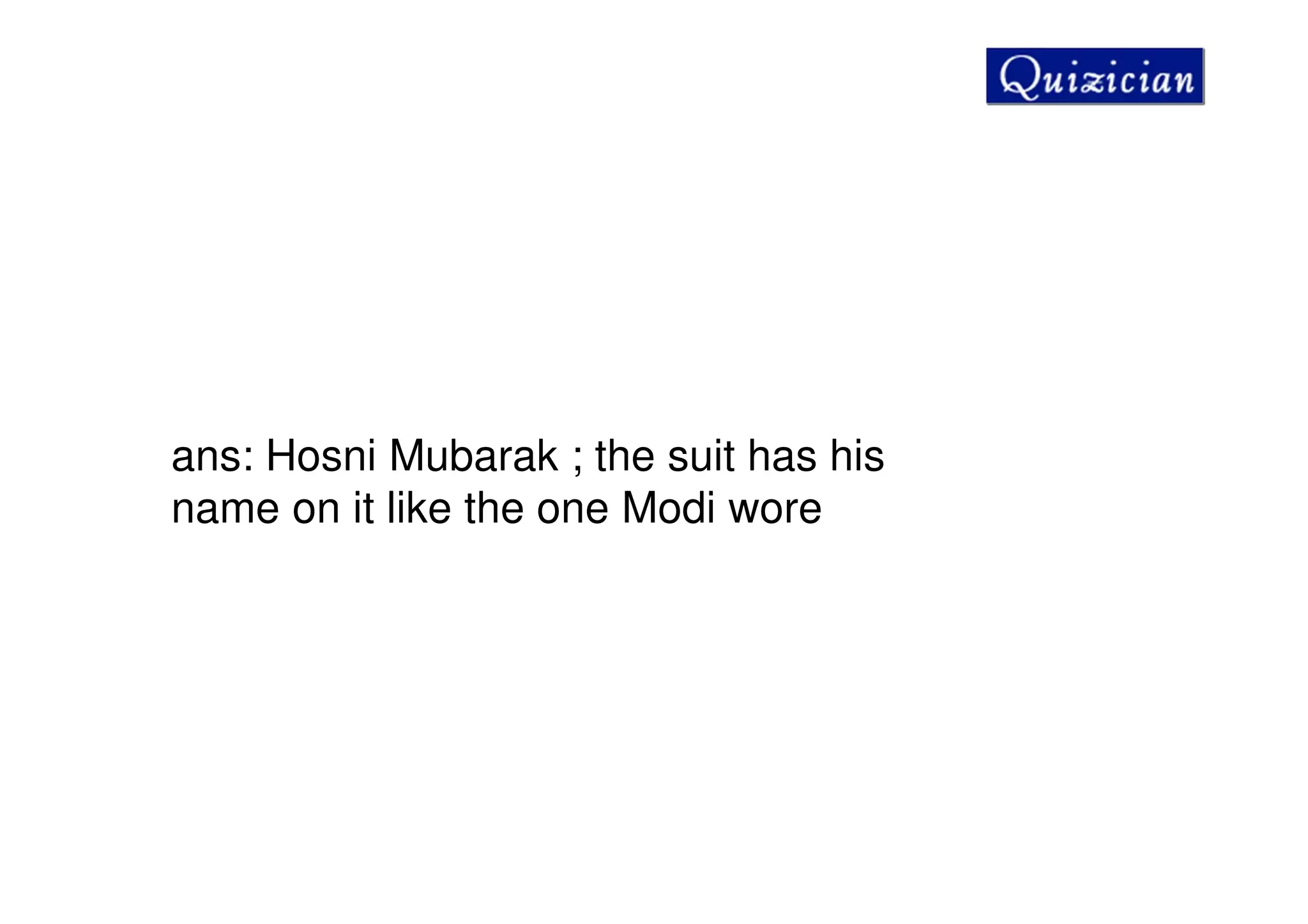 ans: Hosni Mubarak ; the suit has his
name on it like the one Modi wore
 