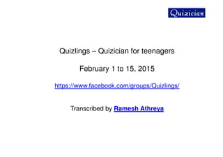 Quizlings – Quizician for teenagers
February 1 to 15, 2015
https://www.facebook.com/groups/Quizlings/
Transcribed by Ramesh Athreya
 
