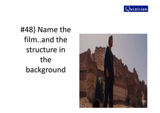 #48) Name the
film..and the
structure in
the
background
 