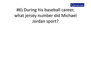 #6) During his baseball career,
what jersey number did Michael
Jordan sport?
 