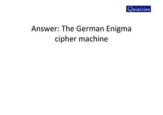 Answer: The German Enigma
cipher machine
 