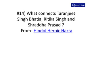 #14) What connects Taranjeet
Singh Bhatia, Ritika Singh and
Shraddha Prasad ?
From- Hindol Heroic Hazra
 
