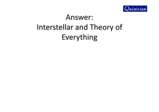 Answer:
Interstellar and Theory of
Everything
 