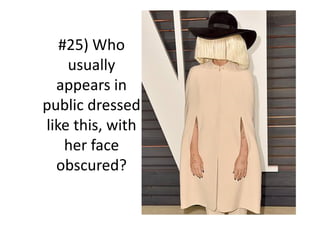#25) Who
usually
appears in
public dressed
like this, with
her face
obscured?
 