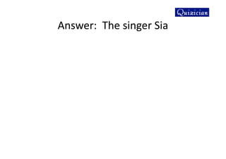 Answer: The singer Sia
 