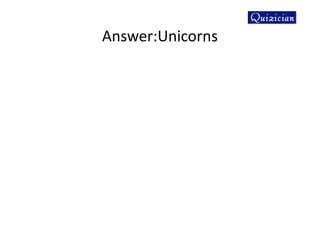 Answer:Unicorns
 